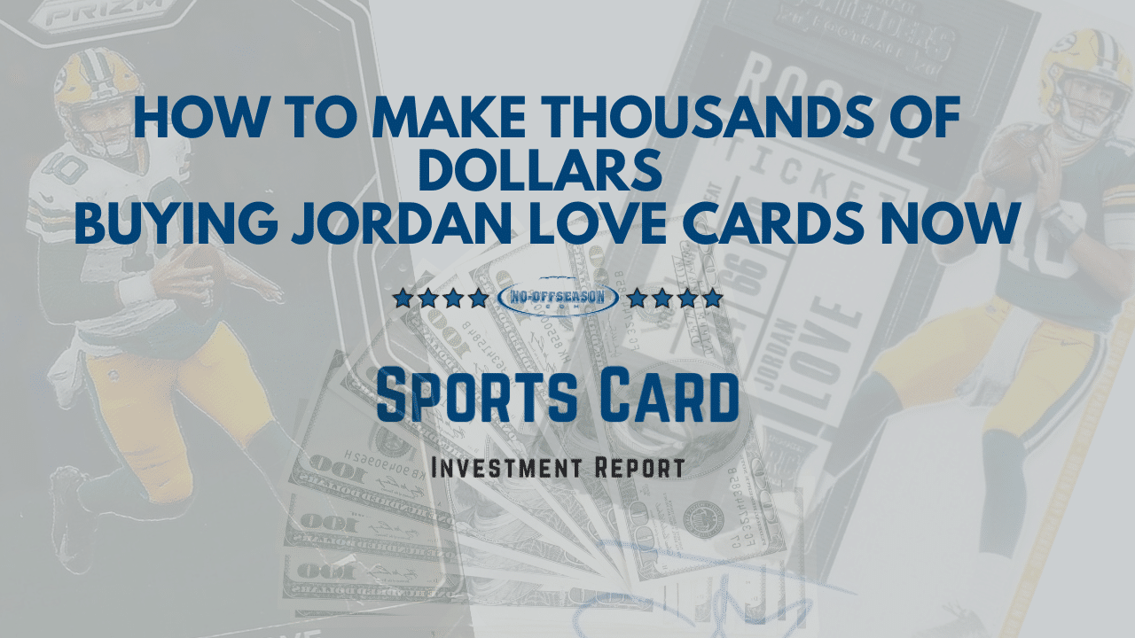 How To Make Thousands Of Dollars Buying Jordan Love Cards Now
