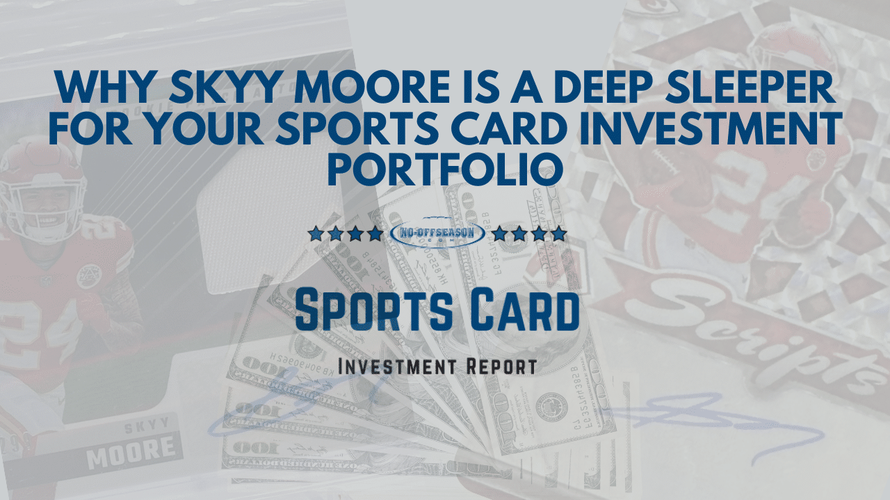 Why Skyy Moore Is A Deep Sleeper For Your Sports Card Investment Portfolio