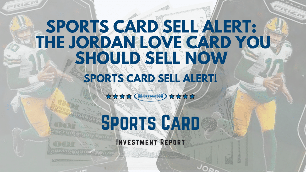 Sports Card Sell Alert - The Jordan Love Card You Should Sell Now
