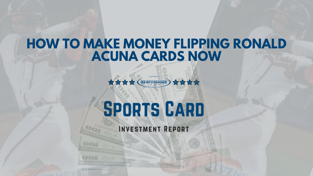 How To Make Money Flipping Ronald Acuna Cards Now