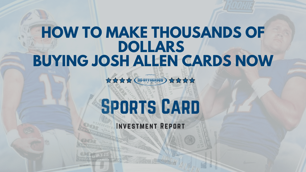 How To Make Thousands Of Dollars Buying Josh Allen Cards Now