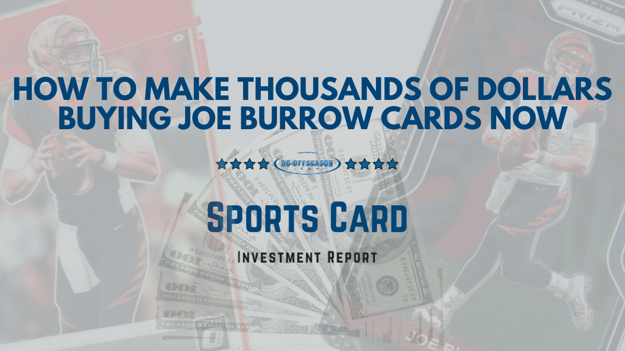 How to Make Thousands of Dollars Buying Joe Burrow Cards Now