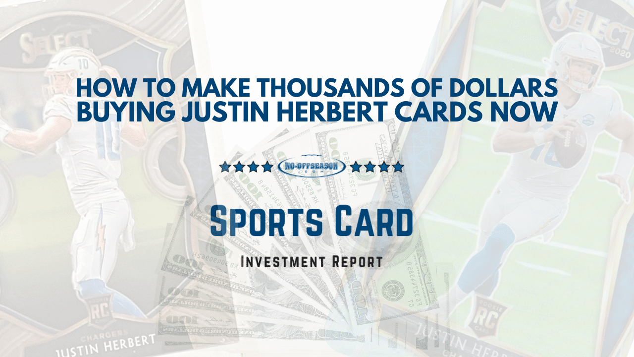 How to Make Thousands of Dollars Buying Justin Herbert Cards Now