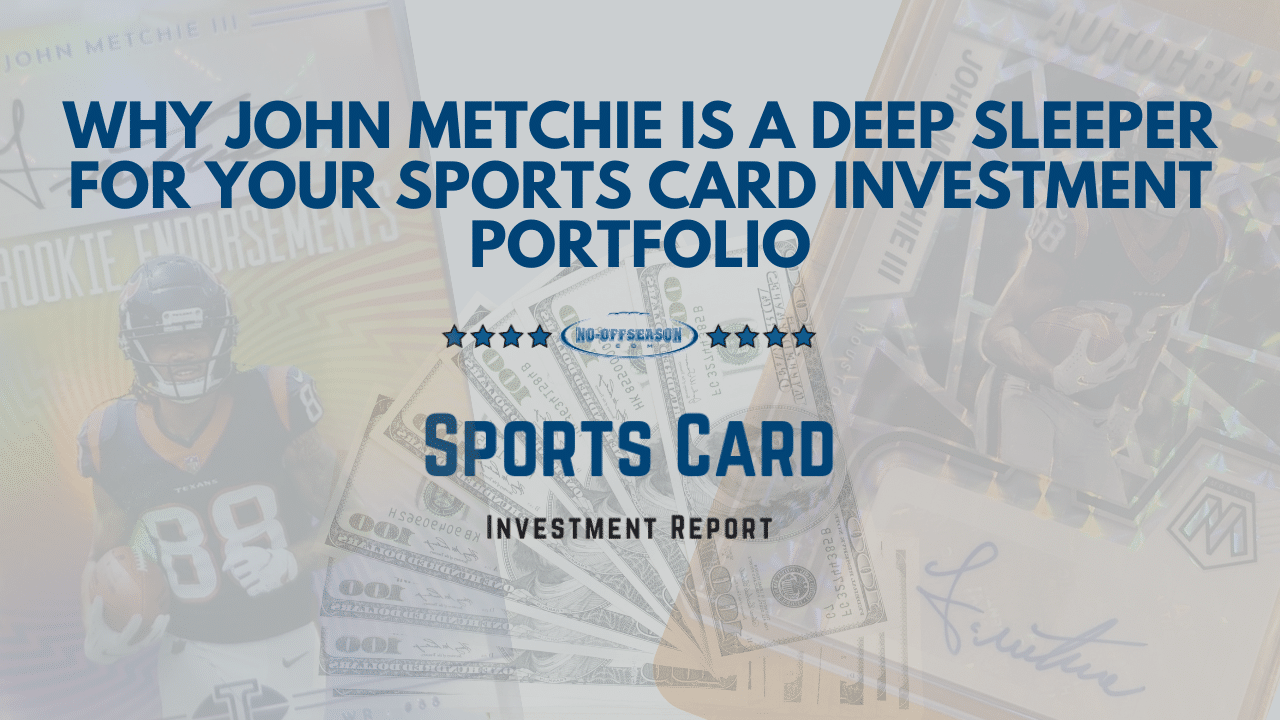 WHY JOHN METCHIE IS A DEEP SLEEPER FOR YOUR SPORTS CARD INVESTMENT PORTFOLIO