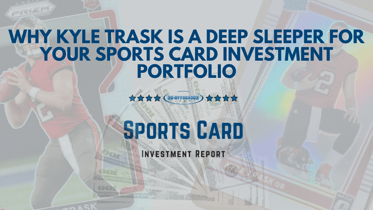 Why Kyle Trask Is A Deep Sleeper For Your Sports Card Investment Portfolio